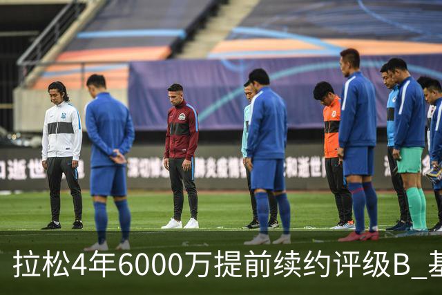 拉松4年6000万提前续约评级B 基昂特·乔治5年1.575亿合同评级C+